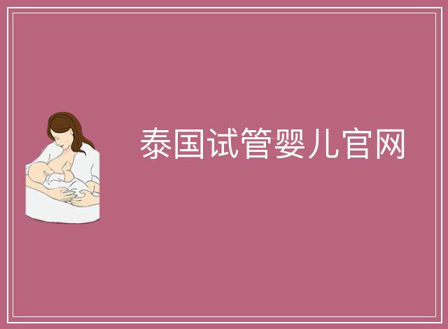 泰國(guó)試管嬰兒官網(wǎng)