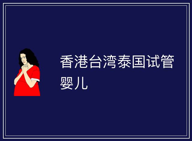 香港臺(tái)灣泰國試管嬰兒