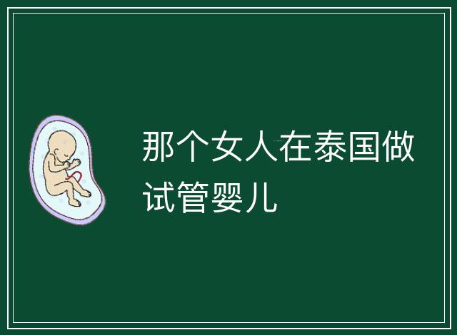 那個(gè)女人在泰國做試管嬰兒