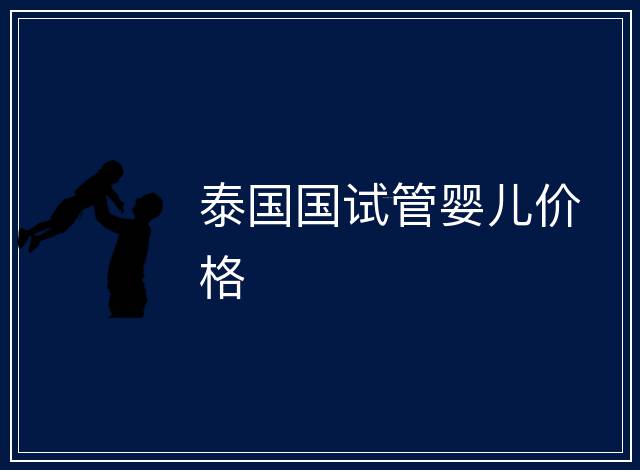 泰國國試管嬰兒價(jià)格