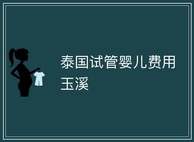 泰國試管嬰兒費(fèi)用玉溪
