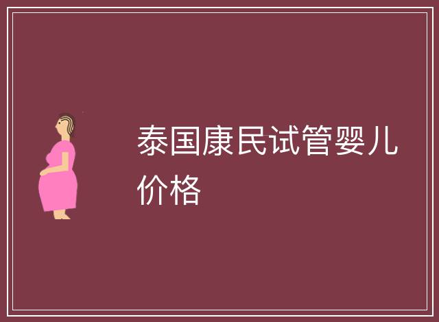 泰國康民試管嬰兒價(jià)格