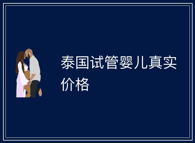 泰國(guó)試管嬰兒真實(shí)價(jià)格