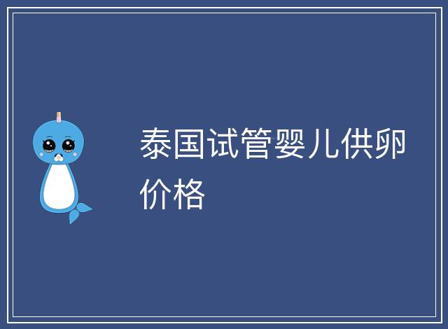 泰國(guó)試管嬰兒供卵價(jià)格
