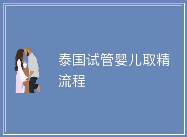 泰國試管嬰兒取精流程