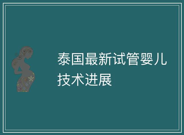 泰國最新試管嬰兒技術進展