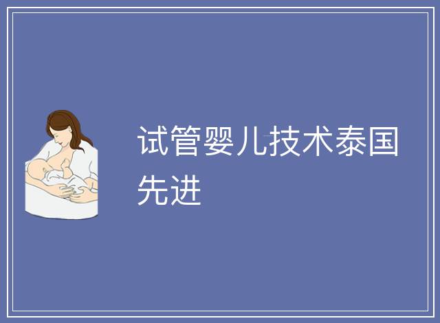 試管嬰兒技術(shù)泰國先進