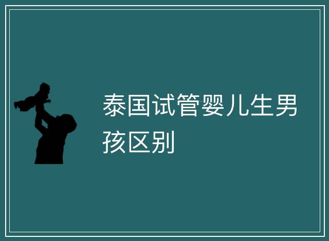 泰國試管嬰兒生男孩區別
