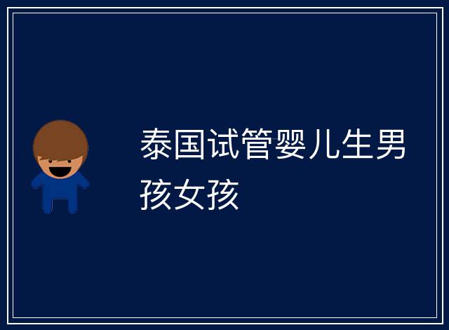 泰國(guó)試管嬰兒生男孩女孩