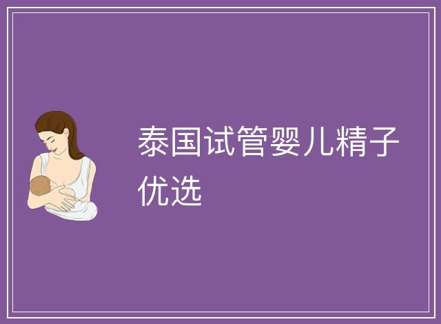 泰國試管嬰兒精子優選