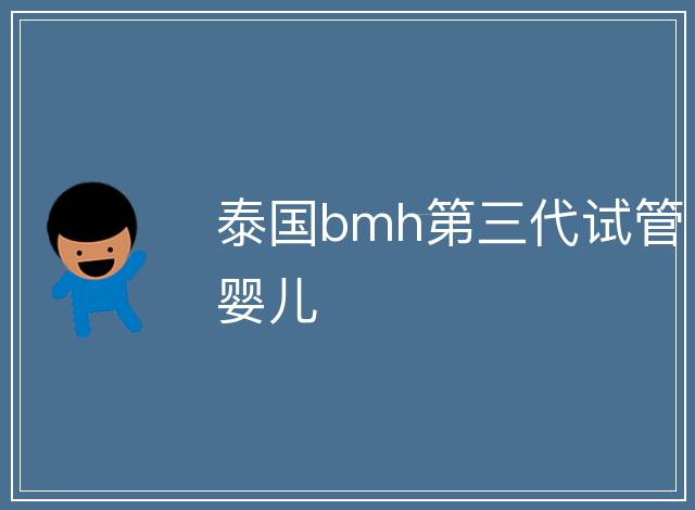 泰國bmh第三代試管嬰兒