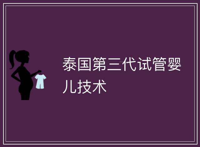 泰國第三代試管嬰兒技術