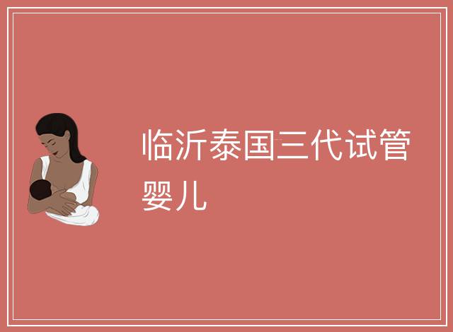 臨沂泰國三代試管嬰兒