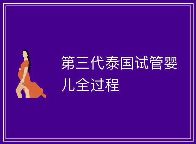 第三代泰國(guó)試管嬰兒全過(guò)程
