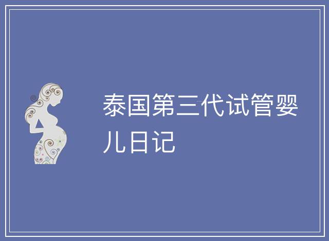 泰國(guó)第三代試管嬰兒日記