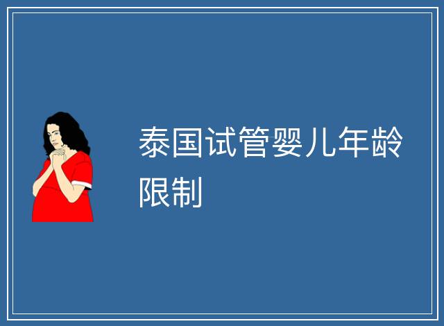 泰國(guó)試管嬰兒年齡限制