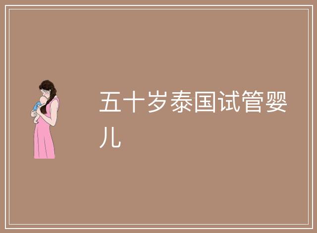 五十歲泰國(guó)試管嬰兒