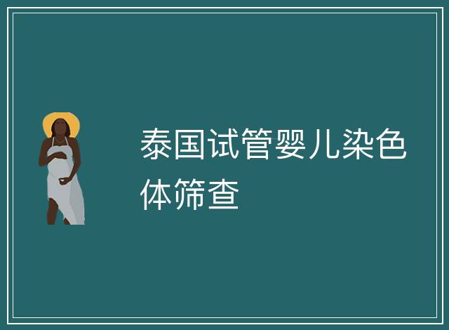 泰國(guó)試管嬰兒染色體篩查