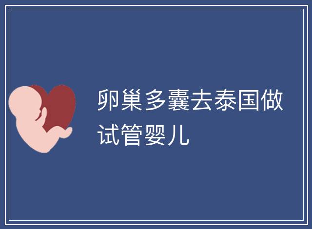 卵巢多囊去泰國(guó)做試管嬰兒